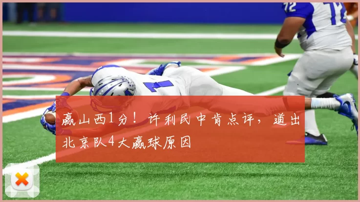 赢山西1分！许利民中肯点评，道出北京队4大赢球原因