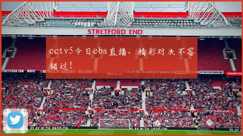 cctv5今日cba直播,精彩对决不容错过!
