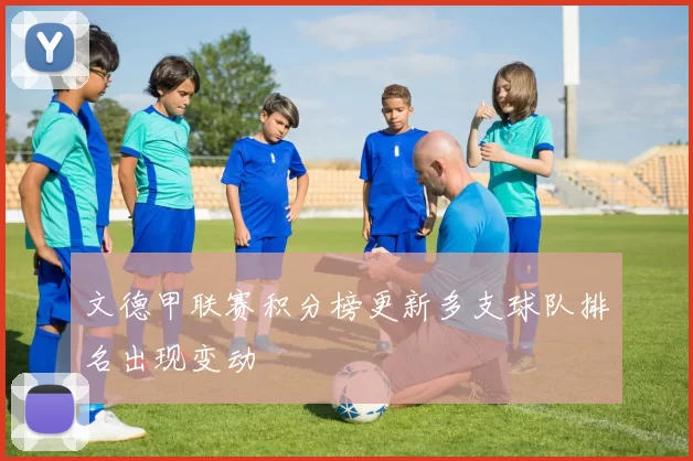 文德甲联赛积分榜更新多支球队排名出现变动